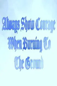 Always Show Courage When Burning to the Ground movie poster