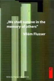 Vilém Flusser: We Shall Survive in the Memory of Others movie poster