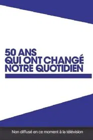 50 ans qui ont changé notre quotidien tv show poster