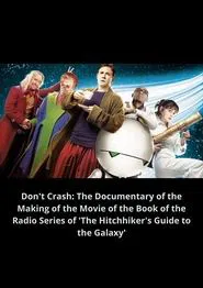Don't Crash: The Documentary of the Making of the Movie of the Book of the Radio Series of 'The Hitchhiker's Guide to the Galaxy' movie poster