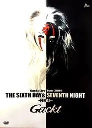Gackt Live Tour 2004 THE SIXTH DAY & SEVENTH NIGHT ~FINAL~ movie poster