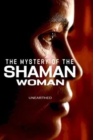 Poster do filme Unearthed - The Mystery of the Shaman Woman