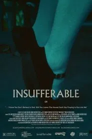 INSUFFERABLE or: "... I Know You don't believe In God Still You Leave (The House) Each Day Praying To Run Into Me" movie poster
