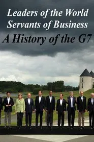 Leaders of the World, Servants of Business: A History of the G7 movie poster