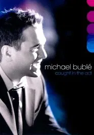 Michael Bublé: Caught In The Act movie poster