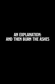An Explanation: And Then Burn the Ashes movie poster