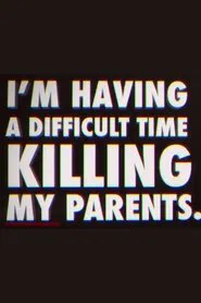 I'm Having a Difficult Time Killing My Parents movie poster