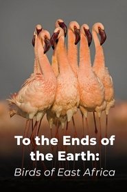 To the Ends of the Earth: Birds of East Africa movie poster
