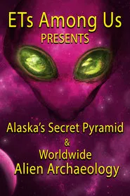 Poster do filme ETs Among Us Presents: Alaska's Secret Pyramid and Worldwide Alien Archaeology