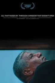 All That Passes by Through a Window That Doesn't Open movie poster