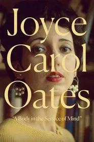 Joyce Carol Oates: A Body in the Service of Mind movie poster