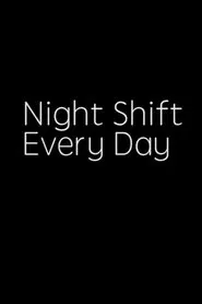 NIGHT SHIFT, EVERY DAY! movie poster