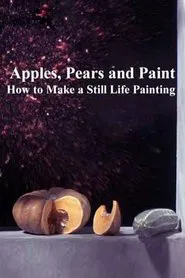 Poster do filme Apples, Pears and Paint: How to Make a Still Life Painting