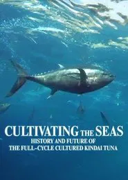 Cultivating the Seas: History and Future of the Full-Cycle Cultured Kindai Tuna movie poster