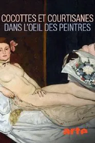 Cocottes et courtisanes dans l’œil des peintres movie poster