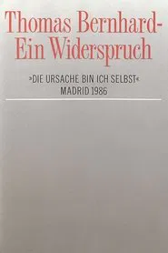 Thomas Bernhard – Ein Widerspruch. »Die Ursache bin ich selbst« movie poster