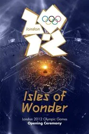 London 2012 Olympic Opening Ceremony: Isles of Wonder movie poster