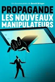 Propagande, les nouveaux manipulateurs movie poster