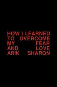 How I Learned to Overcome My Fear and Love Arik Sharon movie poster