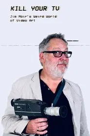 Kill Your TV: Jim Moir’s Weird World of Video Art movie poster