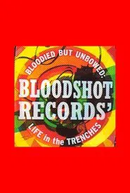Bloodied But Unbowed: Bloodshot Records' Life In The Trenches movie poster