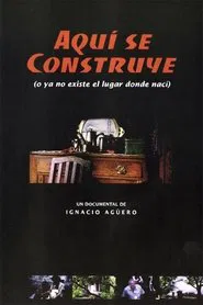 Aquí se construye (o Ya no existe el lugar donde nací) movie poster