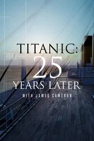 Titanic: 25 Years Later with James Cameron movie poster