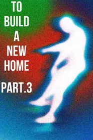 To Build a New Home - Part.3 : Last Show movie poster