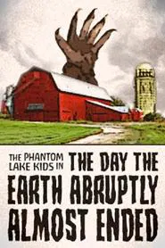 The Phantom Lake Kids in: The Day the Earth Abruptly Almost Ended movie poster