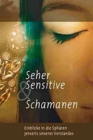 Seher, Sensitive & Schamanen - Einblicke in Sphären jenseits unseres Verstandes movie poster