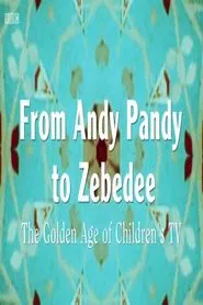 From Andy Pandy To Zebedee: The Golden Age of Children's Television movie poster