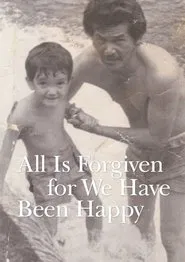 All Is Forgiven, for We Have Been Happy movie poster