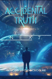 Accidental Truth: Next - Beyond UFO Disclosure movie poster