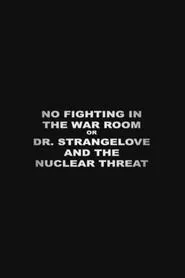 No Fighting in the War Room Or: 'Dr Strangelove' and the Nuclear Threat movie poster