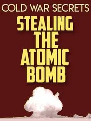Cold War Secrets: Stealing the Atomic Bomb movie poster