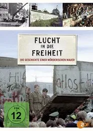 Poster do filme Flucht in die Freiheit - Die Geschichte einer mörderischen Mauer