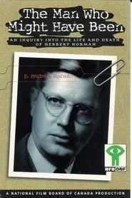The Man Who Might Have Been: An Inquiry Into the Life and Death of Herbert Norman movie poster