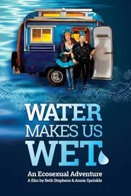 Water Makes Us Wet: An Ecosexual Adventure movie poster