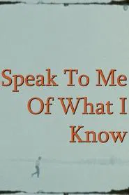 Speak To Me Of What I Know movie poster