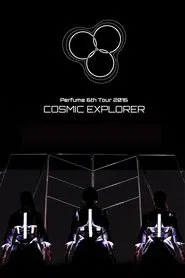 Perfume 6th Tour 2016 'COSMIC EXPLORER' Standing Edition -Live Experience Edit- movie poster