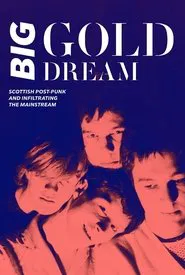 Big Gold Dream: Scottish Post-Punk and Infiltrating the Mainstream movie poster