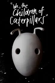 We, the Children of Caterpillars movie poster
