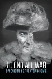 To End All War: Oppenheimer & the Atomic Bomb movie poster