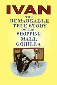 Ivan: The Remarkable True Story of the Shopping Mall Gorilla movie poster