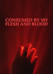Consumed By My Flesh and Blood movie poster