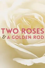 Two Roses and a Golden Rod movie poster