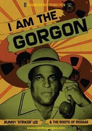 I Am the Gorgon: Bunny 'Striker' Lee and the Roots of Reggae movie poster