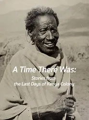 A Time There Was: Stories from the Last Days of Kenya Colony movie poster