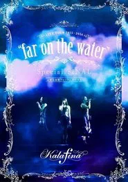 Kalafina Live Tour 2015~2016 "Far on the Water" Special Final at Tokyo Kokusai Forum Hall A movie poster