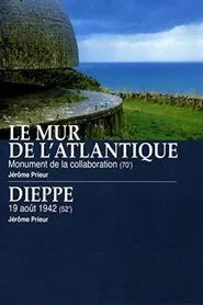 Le Mur de l'Atlantique : Monument de la collaboration / Dieppe : 19 août 1942 movie poster